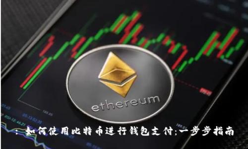 : 如何使用比特币进行钱包支付:一步步指南