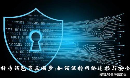 比特币钱包节点同步:如何保持网络连接与安全性