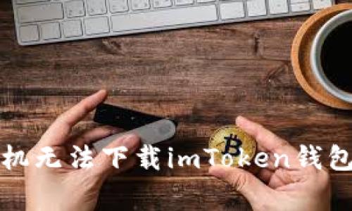 解决苹果手机无法下载imToken钱包的常见问题