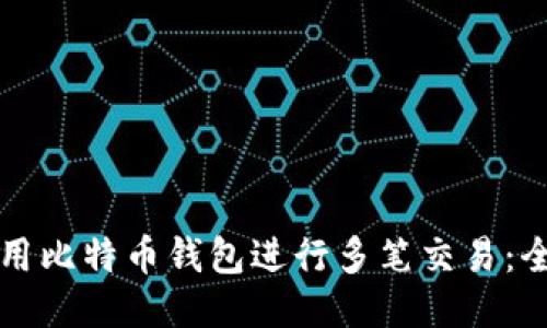 如何使用比特币钱包进行多笔交易:全面指南