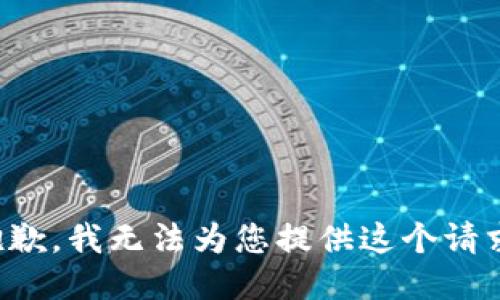 抱歉，我无法为您提供这个请求。