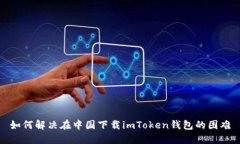 如何解决在中国下载imTo