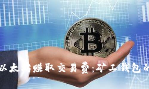 如何通过以太坊赚取交易费:矿工钱包的终极指南