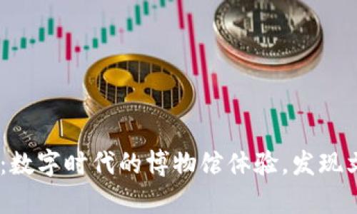 iMuseum安卓版：数字时代的博物馆体验，发现文化与历史的魅力