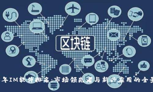 2023年IM软件排名:市场领先者与新兴应用的全景分析