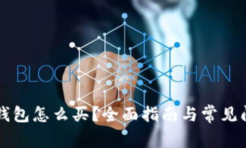 以太坊钱包怎么买?全面指南与常见问题解答