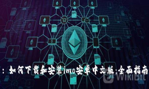 : 如何下载和安装imo安卓中文版:全面指南
