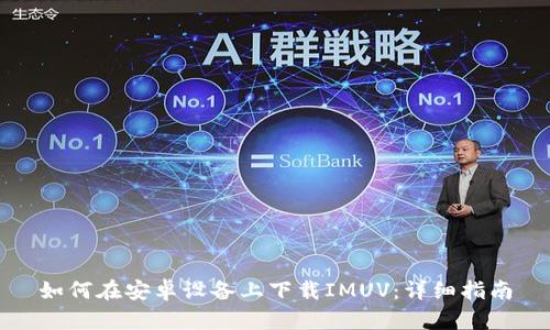 如何在安卓设备上下载IMUV：详细指南