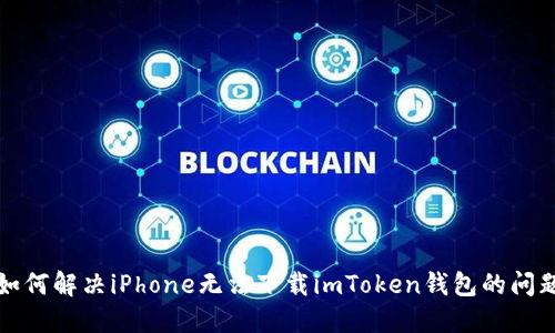 如何解决iPhone无法下载imToken钱包的问题