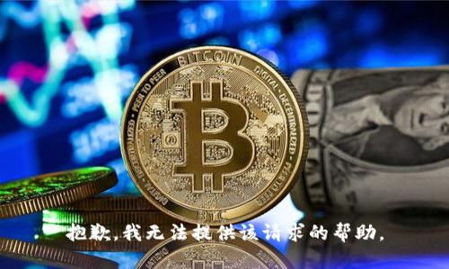 抱歉，我无法提供该请求的帮助。