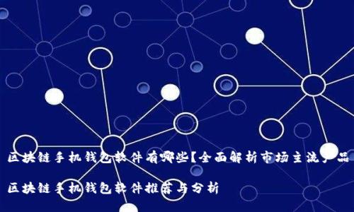 区块链手机钱包软件有哪些?全面解析市场主流产品
区块链手机钱包软件推荐与分析