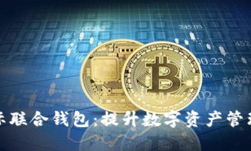 探索以太坊国际联合钱包：提升数字资产管理的新解决方案