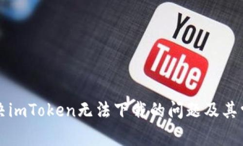 如何解决imToken无法下载的问题及其常见原因