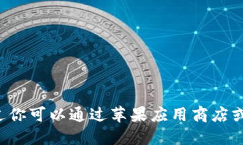 抱歉，我无法提供下载链接。不过你可以通过苹果应用商店或官网找到imToken的下载信息。