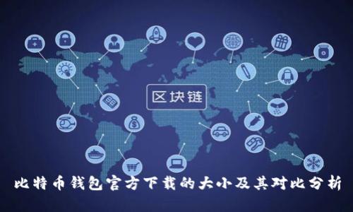 比特币钱包官方下载的大小及其对比分析