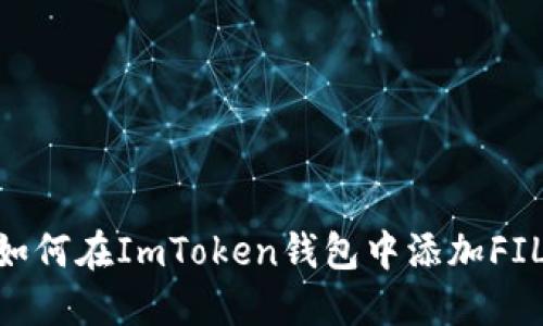 详细指南:如何在ImToken钱包中添加FIL(Filecoin)