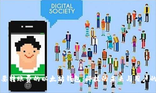 不需要转账费的以太坊钱包：科技的未来与用户的福音