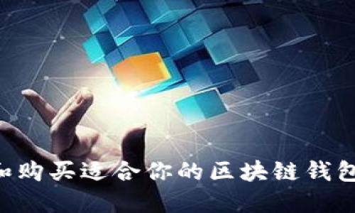 如何选择和购买适合你的区块链钱包:完整指南