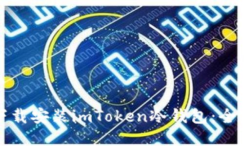 如何下载安装imToken冷钱包:全面指南