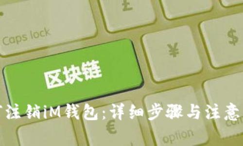 如何注销iM钱包：详细步骤与注意事项