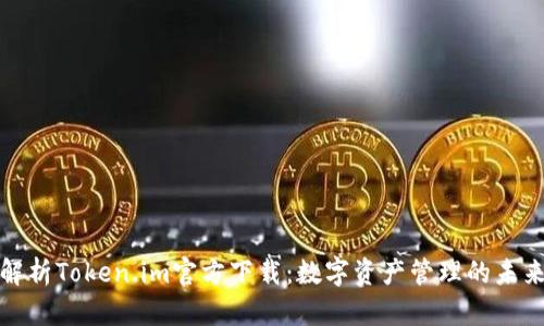 全面解析Token.im官方下载:数字资产管理的未来选择