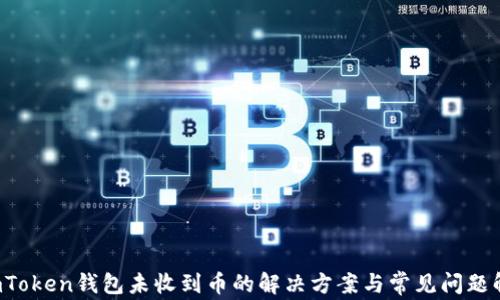 
 imToken钱包未收到币的解决方案与常见问题解析
