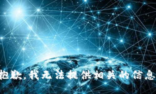 抱歉，我无法提供相关的信息。