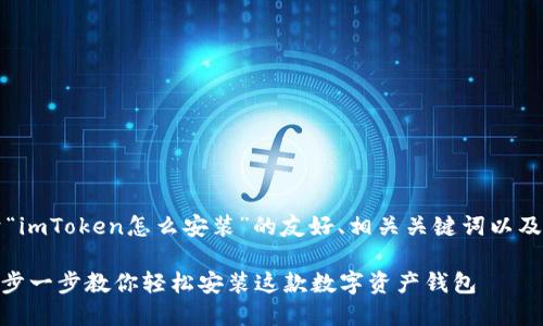 当然可以,以下是关于“imToken怎么安装”的友好、相关关键词以及详细介绍内容的结构。
imToken安装教程:一步一步教你轻松安装这款数字资产钱包