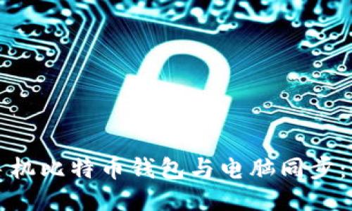 如何将手机比特币钱包与电脑同步:全面指南