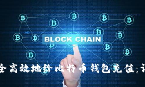 如何安全高效地给比特币钱包充值:详细指南