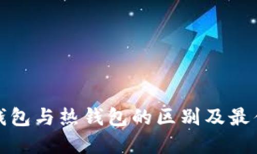 比特币冷钱包与热钱包的区别及最佳使用建议