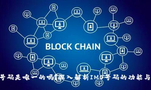 IMO号码是唯一的吗？深入解析IMO号码的功能与特性
