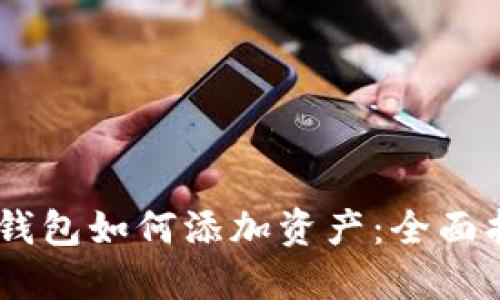  imToken钱包如何添加资产：全面指南与技巧
