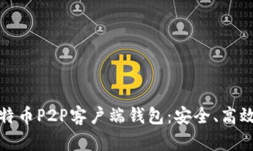 全面解析比特币P2P客户端钱包:安全、高效与未来趋势
