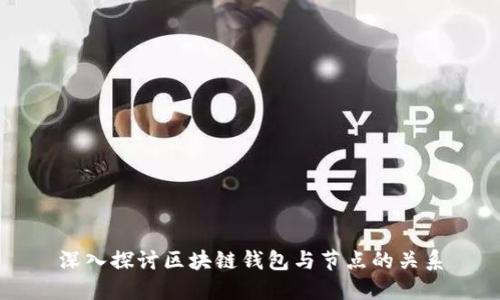 深入探讨区块链钱包与节点的关系