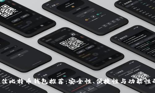 2023年最佳比特币钱包推荐:安全性、便捷性与功能性的全面解析