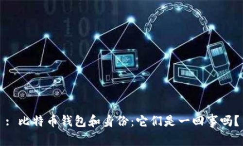 : 比特币钱包和身份:它们是一回事吗?