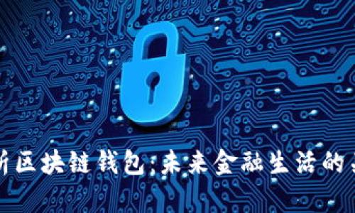 全面解析区块链钱包:未来金融生活的关键工具