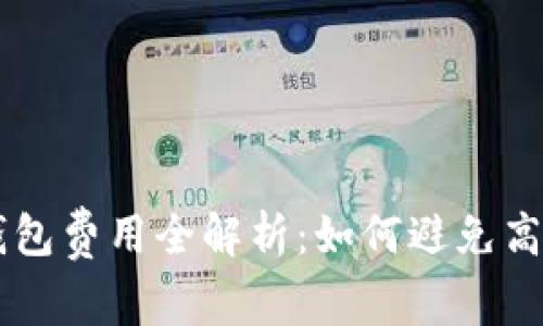 区块链钱包费用全解析:如何避免高额手续费