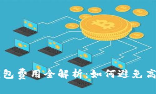 区块链钱包费用全解析:如何避免高额手续费