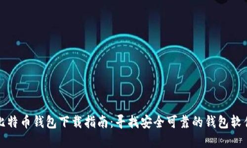 比特币钱包下载指南：寻找安全可靠的钱包软件