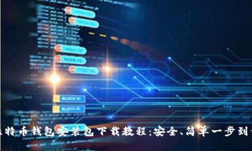 比特币钱包安装包下载教程:安全、简单一步到位