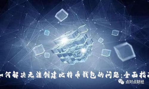 如何解决无法创建比特币钱包的问题:全面指南