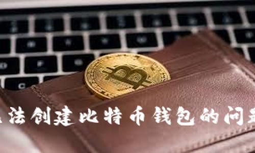 如何解决无法创建比特币钱包的问题:全面指南