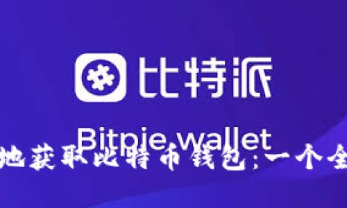 如何安全地获取比特币钱包：一个全面的指南