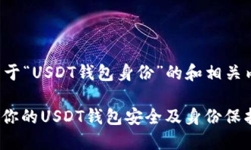 这是一个关于“USDT钱包身份”的和相关内容的示例：

: 如何确保你的USDT钱包安全及身份保护策略
