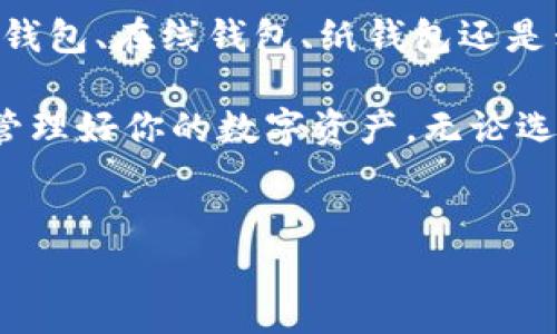 以太坊钱包大致可以分为几种类型，每种类型各有其特点和适用场景，下面是对不同类型以太坊钱包的详细介绍。

1. 软件钱包

软件钱包是一种最常见的以太坊钱包类型，它们通常以应用程序的形式存在，可以在桌面或手机上安装。软件钱包的例子包括spanMetaMask/span、spanTrust Wallet/span和spanExodus/span。

使用软件钱包，你可以方便地进行以太坊的存储和交易。它们通常提供用户友好的界面以及与以太坊区块链的直接连接，让用户能够随时监控其资产的动态。这...感觉像是掌控着自己的数字资产，随时随地都能查看。

2. 硬件钱包

硬件钱包是相对更加安全的存储方式，像spanLedger/span和spanTrezor/span等硬件钱包不能直接连接互联网，能够有效避免黑客攻击和恶意软件的威胁。虽然使用起来相对麻烦些，但这...无疑是对资产安全的一种保障。

为了使用硬件钱包，你需要将其连接到电脑或手机中，进行交易和资产管理。每次进行操作都需要经过一系列的验证步骤，这样的高安全性是其备受用户推崇的原因。

3. 在线钱包

在线钱包也叫云钱包，它们通过互联网提供服务，用户可以很方便地访问。一个比较著名的在线钱包是spanCoinbase Wallet/span。

虽然在线钱包在使用上极为便捷，用户只需在任何设备上登录账户就能完成交易，但是其本质上依赖于第三方服务，因此安全性不及硬件钱包和软件钱包。这种便利性...你真的愿意冒这个险吗？

4. 纸钱包

纸钱包是最古老的存储方法之一，用户可以将其以私钥和公钥的形式打印在纸上。适合那些不希望将数字资产放在网络上的用户。制作纸钱包的过程并不复杂，但一旦纸张丢失或损坏，资产可能会永久性地丢失。

这种方法是绝对的“离线存储”，然而这...可能也不是大多数用户所追求的使用体验。对于日常交易和使用，纸钱包的便捷程度和安全性不再为当今的用户所青睐。

5. 移动钱包

移动钱包设计得非常适合那些已经习惯使用手机进行各种活动的用户。这些钱包通常以应用的形式存在，如spanTrust Wallet/span等。

移动钱包的优点是便携、容易使用，用户可以随时随地进行交易。有些Wallet应用还集成了DApp浏览器，允许用户直接与去中心化应用进行互动。然而问题在于，手机可能面临丢失、损坏或功能故障的风险...

总结

总体而言，根据你的需求和使用习惯，选择合适的以太坊钱包是非常重要的。无论是软件钱包、硬件钱包、在线钱包、纸钱包还是移动钱包，每种都有其独特的优缺点...

这是一个快速变化的领域，因此在选择之前，了解各类钱包的特点和自身需求至关重要。请谨慎地管理好你的数字资产，无论选择哪种钱包，安全都是第一位的。

以太坊钱包,软件钱包,硬件钱包,在线钱包/guanjianci
探索以太坊钱包的五种类型：你的理想数字资产保护方案