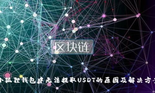小狐狸钱包中无法提取USDT的原因及解决方案
