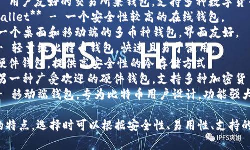 比特币钱包的产品名称有很多，常见的包括：

1. **Coinbase** - 用户友好的交易所兼钱包，支持多种数字货币。
2. **Blockchain Wallet** - 一个安全性较高的在线钱包。
3. **Exodus** - 一个桌面和移动端的多币种钱包，界面友好。
4. **Electrum** - 轻量级比特币钱包，快速且易于使用。
5. **Trezor** - 硬件钱包，提供高安全性的冷存储方式。
6. **Ledger** - 另一种广受欢迎的硬件钱包，支持多种加密货币。
7. **Mycelium** - 移动端钱包，专为比特币用户设计，功能强大。

不同的钱包有不同的特点，选择时可以根据安全性、易用性、支持的币种等因素来决定。