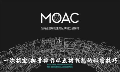 一次搞定！批量操作以太坊钱包的秘密技巧